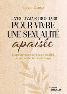 Psychologies Magazine 474 Il n'est jamais trop tard pour vivre une sexualité apaisée de Lyvia Cairo