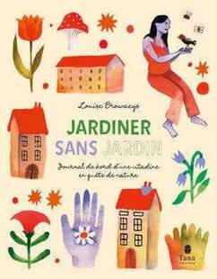 Psychologies Magazine 476 Jardiner sans jardin, journal de bord d'une citadine en quête de nature