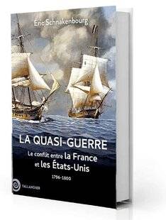Guerres & Histoire 78 La Quasi-guerre. Le conflit entre la France et les États-Unis, 1796-1800, Éric Schnakenbourg