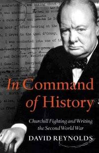 Guerres & Histoire 80 IN COMMAND OF HISTORY : CHURCHILL FIGHTING AND WRITING THE SECOND WORLD WAR
