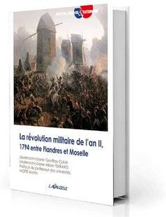 Guerres & Histoire 81 La Révolution militaire de l'an II, 1794 entre Flandres et Moselle, Geoffroy Clain et Alban Ferraro, Lavauzelle, 552 p., 36,90 €