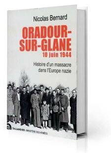 Guerres & Histoire 81 Oradour-sur-Glane, 10 juin 1944. Histoire d'un massacre dans l'Europe nazie, Nicolas Bernard, Tallandier / Ministère des Armées, 400 p., 22,90 €