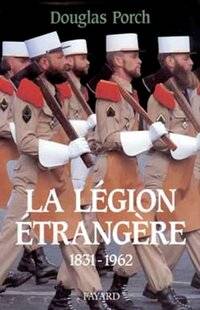Guerres & Histoire 81 LA LÉGION ÉTRANGÈRE, 1831-1962