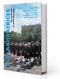 Guerres & Histoire 81 Collaboratrices, 1940-1945. Histoire des femmes qui ont soutenu le régime de Vichy et l'occupant nazi, Pierre Brana et Joëlle Dusseau, Perrin, 384 p., 24 €