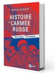 Guerres & Histoire 81 Histoire de l'armée russe. Des tsars à Poutine, Boris Laurent, Nouveau Monde Éditions, 560 p., 24,90 €
