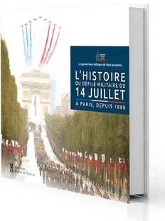 Guerres & Histoire 81 L'Histoire du défilé militaire du 14 juillet à Paris, depuis 1880, Christophe Abad (dir.), Éditions Pierre de Taillac, 320 p., 39,90 €