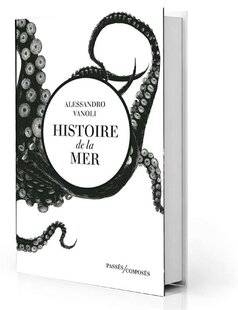 Guerres & Histoire 82 Histoire de la mer, Alessandro Vanoli, Passés Composés, 516 p., 26 €