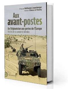 Guerres & Histoire 82 Aux avant-postes. De l'Afghanistan aux portes de l'Europe. Récits de la cavalerie blindée, Guillaume Leuenberger (dir. ),