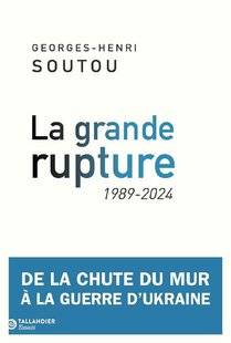 Guerres & Histoire 84 LA GRANDE RUPTURE, 1989-2024. DE LA CHUTE DU MUR À LA GUERRE D'UKRAINE, GEORGES-HENRI SOUTOU, Tallandier, 368 p., 22,90 €