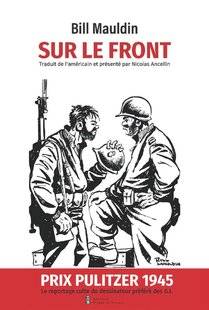 Guerres & Histoire 84 SUR LE FRONT, DE BILL MAULDIN, TRADUIT ET PRÉSENTÉ PAR NICOLAS ANCELLIN, Éditions Pierre de Taillac, 256 p., 24,90 €, sortie le 25 avril