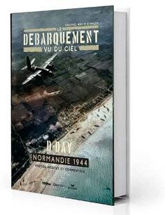 Guerres & Histoire 85 Le Débarquement vu du ciel. D-Day, Normandie 1944, Colonel Roy M. Stanley
