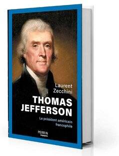 Guerres & Histoire 85 Thomas Jefferson, le président américain francophile, Laurent Zecchini
