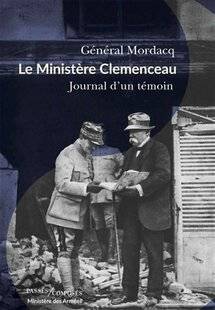 Guerres & Histoire 86 LE MINISTÈRE CLEMENCEAU. JOURNAL D'UN TÉMOIN, Général Mordacq, présenté et annoté par Antoine Mordacq