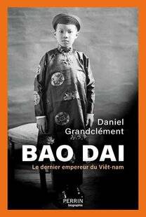 Guerres & Histoire 86 BAO DAÏ, LE DERNIER EMPEREUR DU VIETNAM, Daniel Grandclément
