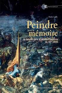 Guerres & Histoire 86 PEINDRE POUR LA MÉMOIRE. LA BATAILLE DANS LA PEINTURE ITALIENNE DU XVIe SIÈCLE, Pauline Lafille