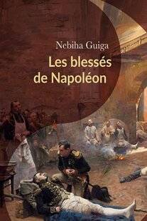 Guerres & Histoire 86 LES BLESSÉS DE NAPOLÉON, Nebiha Guiga