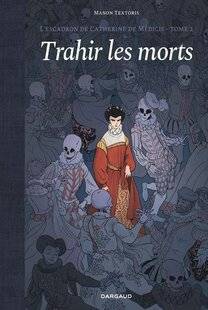 Guerres & Histoire 86 L'ESCADRON DE CATHERINE DE MÉDICIS, T. 2, « TRAHIR LES MORTS », Scénario et dessin de Manon Textoris