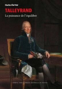 Guerres & Histoire 87 TALLEYRAND. LA PUISSANCE DE L'ÉQUILIBRE, Charles-Éloi Vial