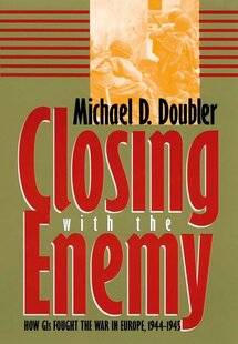 Guerres & Histoire 87 CLOSING WITH THE ENEMY: HOW GIS FOUGHT THE WAR IN EUROPE, 1944-1945,Michael D. Doubler