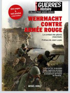 Guerres & Histoire 87 WEHRMACHT CONTRE ARMÉE ROUGE. LE COMBAT DES GÉANTS (1941-1945), Michaël Bourlet