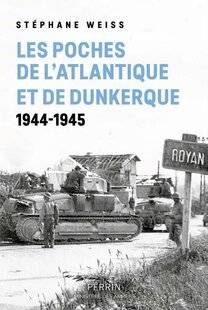 Guerres & Histoire 87 LES POCHES DE L'ATLANTIQUE ET DE DUNKERQUE, 1944-1945, Stéphane Weiss