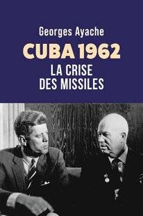 Guerres & Histoire 88 CUBA 1962. LA CRISE DES MISSILES, Georges Ayache