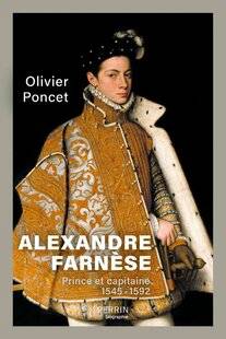 Guerres & Histoire 88 ALEXANDRE FARNÈSE, PRINCE ET CAPITAINE (1545-1592), Olivier Poncet