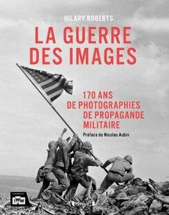 Guerres & Histoire 88 LA GUERRE DES IMAGES. 170 ANS DE PHOTOGRAPHIES DE PROPAGANDE MILITAIRE