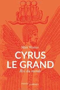 Guerres & Histoire 89 CYRUS LE GRAND, ROI DU MONDE, Matt Waters