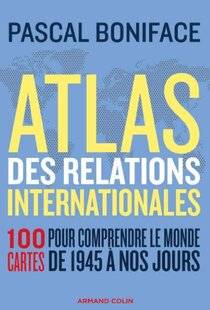 Guerres & Histoire 90 ATLAS DES RELATIONS INTERNATIONALES. 100 CARTES POUR COMPRENDRE LE MONDE DE 1945 À NOS JOURS