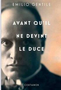 Guerres & Histoire 90 AVANT QU'IL NE DEVÎNT LE DUCE, Emilio Gentile,