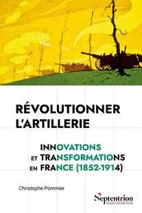 Guerres & Histoire 91 RÉVOLUTIONNER L'ARTILLERIE. INNOVATIONS ET TRANSFORMATIONS EN FRANCE (1852-1914), Christophe Pommier