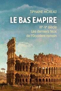 Guerres & Histoire 91 LE BAS-EMPIRE, Tiphaine Moreau