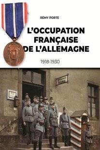 Guerres & Histoire 91 L'OCCUPATION FRANÇAISE DE L'ALLEMAGNE, 1918-1930, Rémy Porte